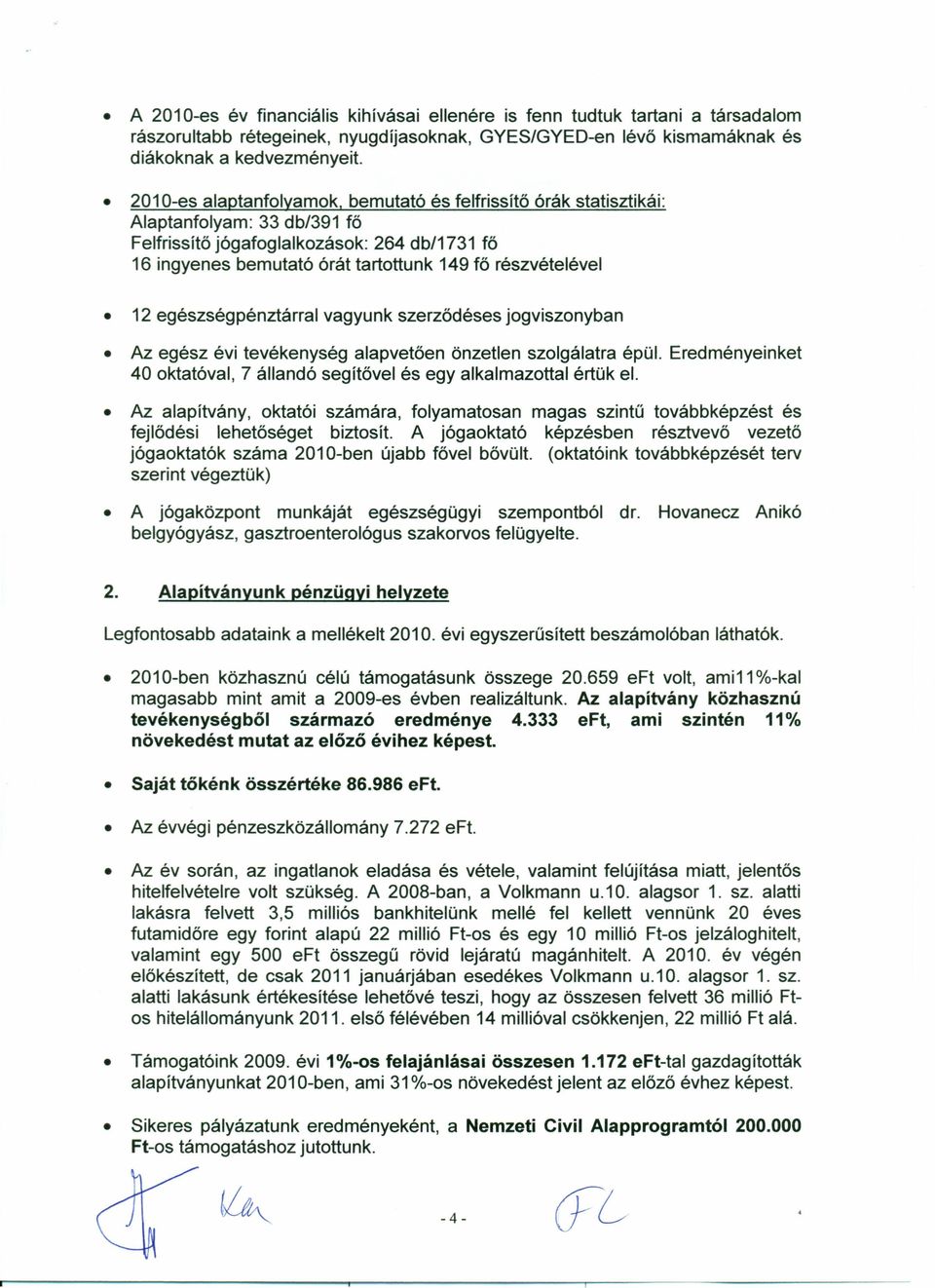 részvételével 12 egészség pénztárral vagyunk szerződéses jogviszonyban Az egész évi tevékenység alapvetően önzetlen szolgálatra épül.