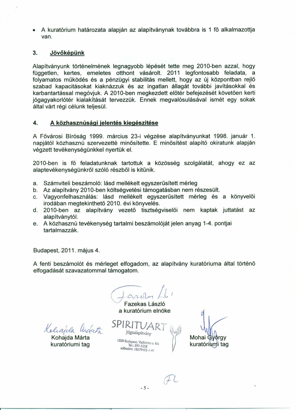 2011 legfontosabb feladata, a folyamatos működés és a pénzügyi stabilitás mellett, hogy az új központban rejlő szabad kapacitásokat kiaknázzuk és az ingatlan állagát további javításokkal és