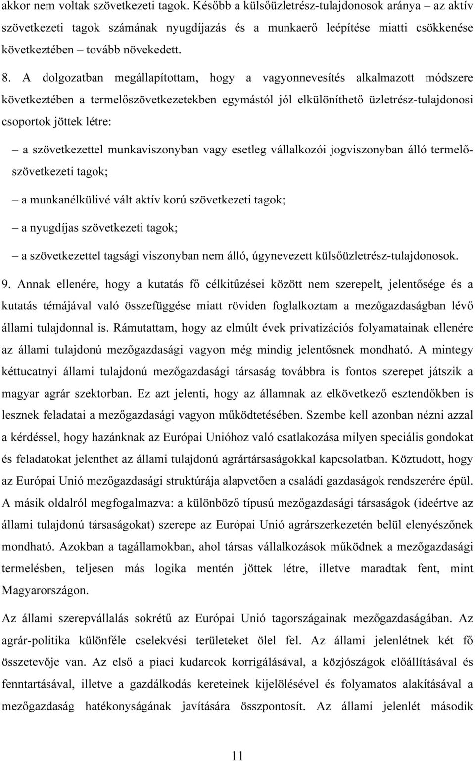 A dolgozatban megállapítottam, hogy a vagyonnevesítés alkalmazott módszere következtében a termelıszövetkezetekben egymástól jól elkülöníthetı üzletrész-tulajdonosi csoportok jöttek létre: a