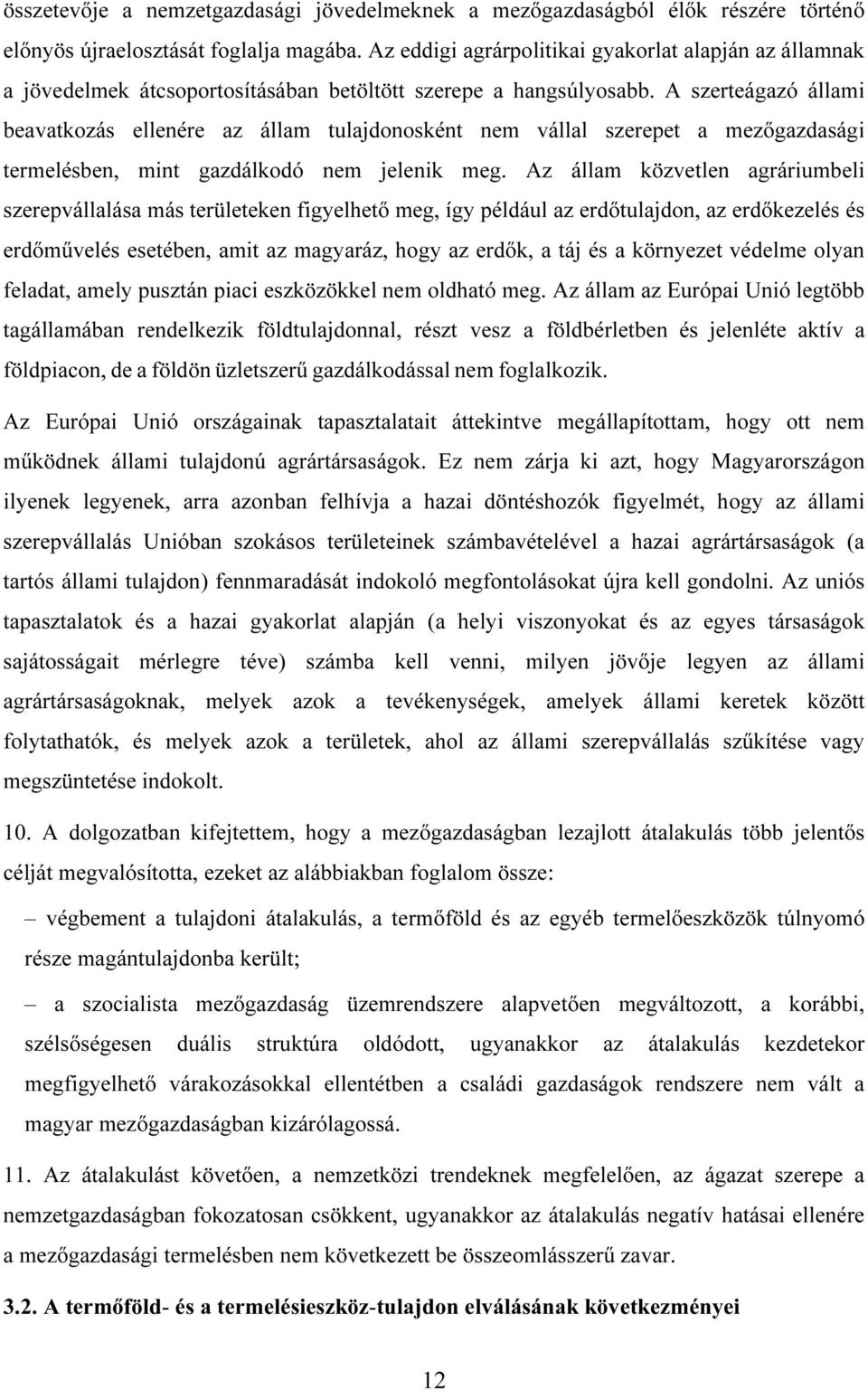 A szerteágazó állami beavatkozás ellenére az állam tulajdonosként nem vállal szerepet a mezıgazdasági termelésben, mint gazdálkodó nem jelenik meg.