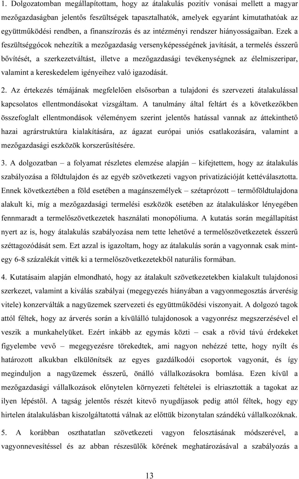 Ezek a feszültséggócok nehezítik a mezıgazdaság versenyképességének javítását, a termelés ésszerő bıvítését, a szerkezetváltást, illetve a mezıgazdasági tevékenységnek az élelmiszeripar, valamint a