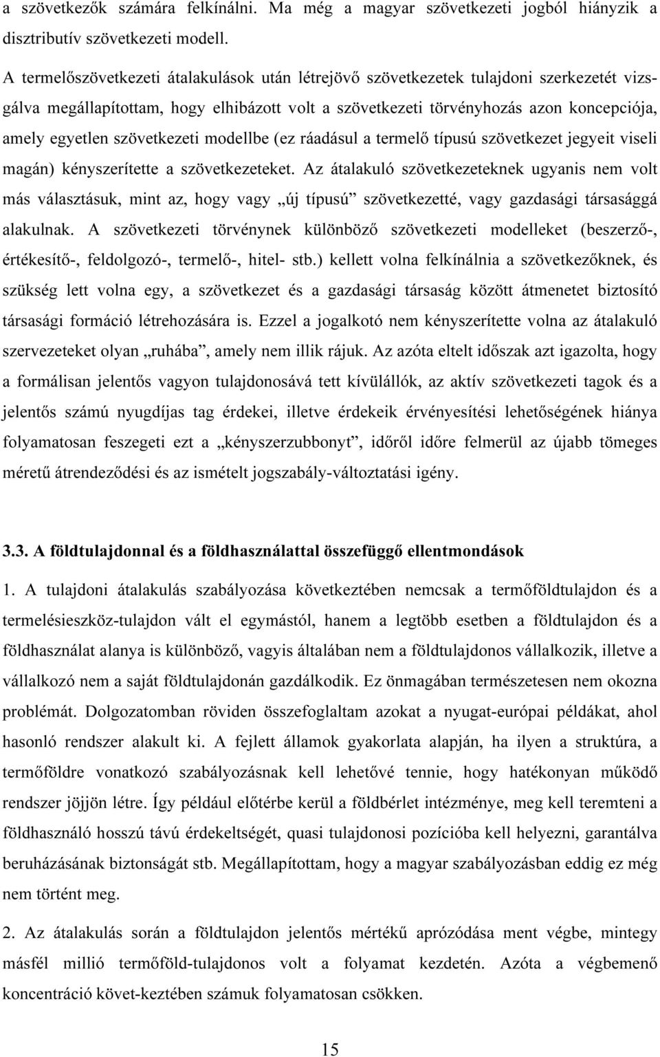 szövetkezeti modellbe (ez ráadásul a termelı típusú szövetkezet jegyeit viseli magán) kényszerítette a szövetkezeteket.