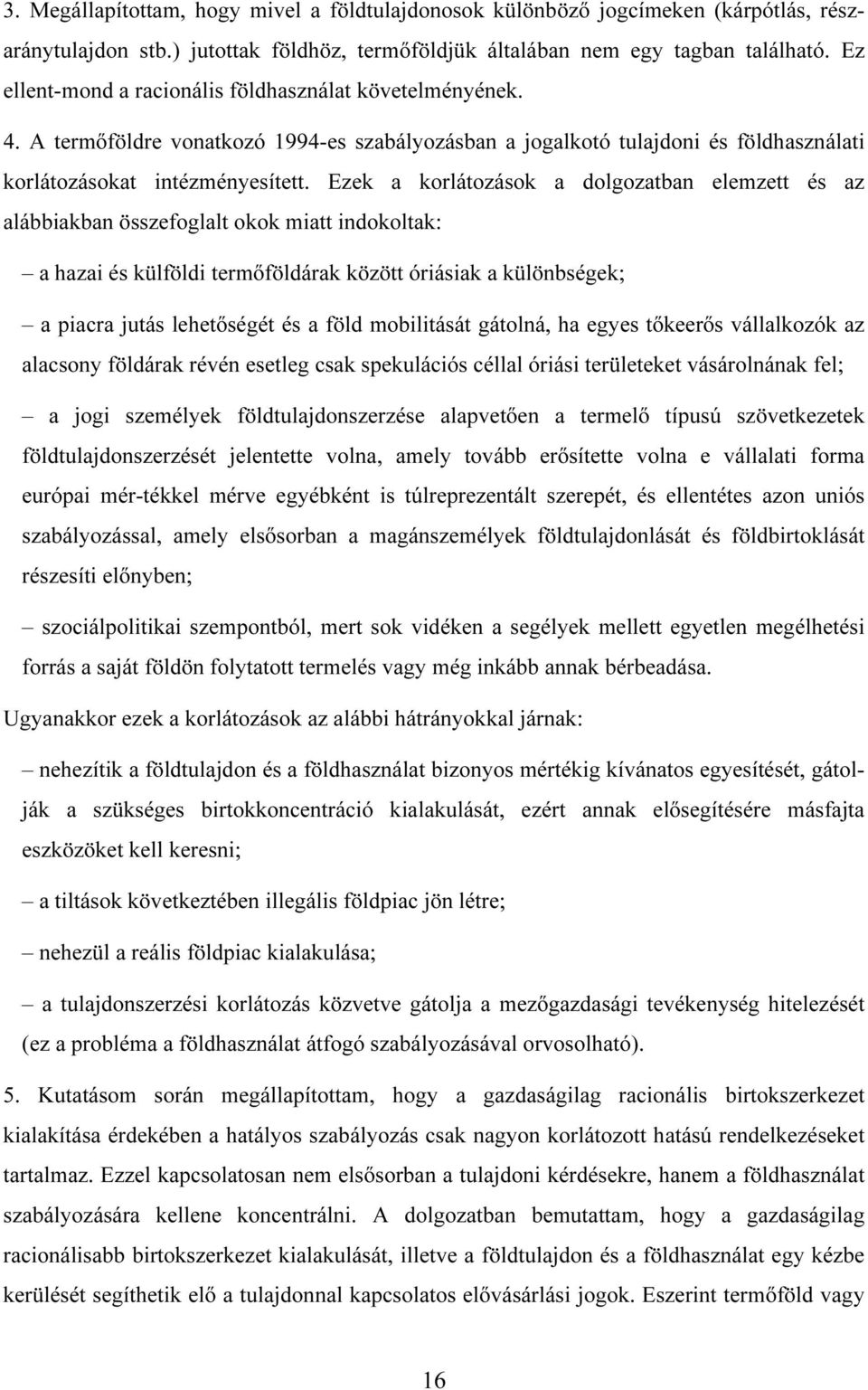 Ezek a korlátozások a dolgozatban elemzett és az alábbiakban összefoglalt okok miatt indokoltak: a hazai és külföldi termıföldárak között óriásiak a különbségek; a piacra jutás lehetıségét és a föld