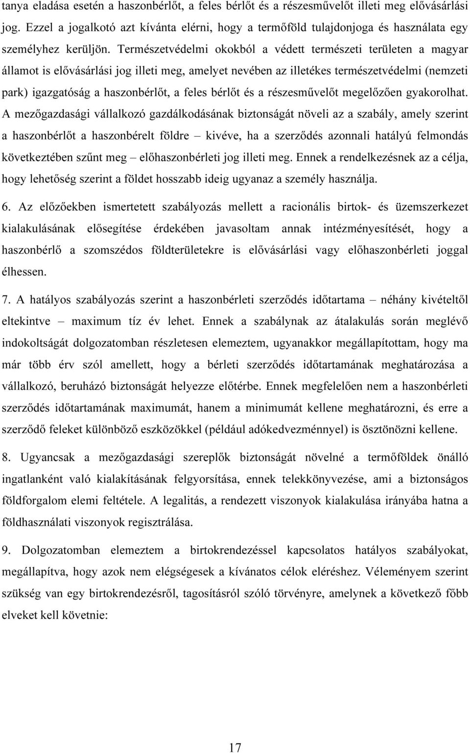 Természetvédelmi okokból a védett természeti területen a magyar államot is elıvásárlási jog illeti meg, amelyet nevében az illetékes természetvédelmi (nemzeti park) igazgatóság a haszonbérlıt, a