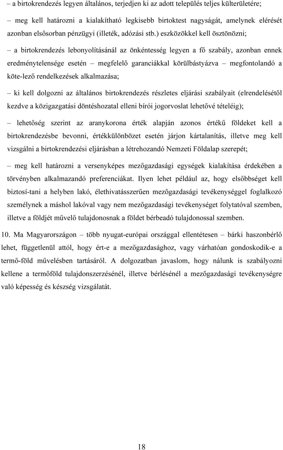 ) eszközökkel kell ösztönözni; a birtokrendezés lebonyolításánál az önkéntesség legyen a fı szabály, azonban ennek eredménytelensége esetén megfelelı garanciákkal körülbástyázva megfontolandó a