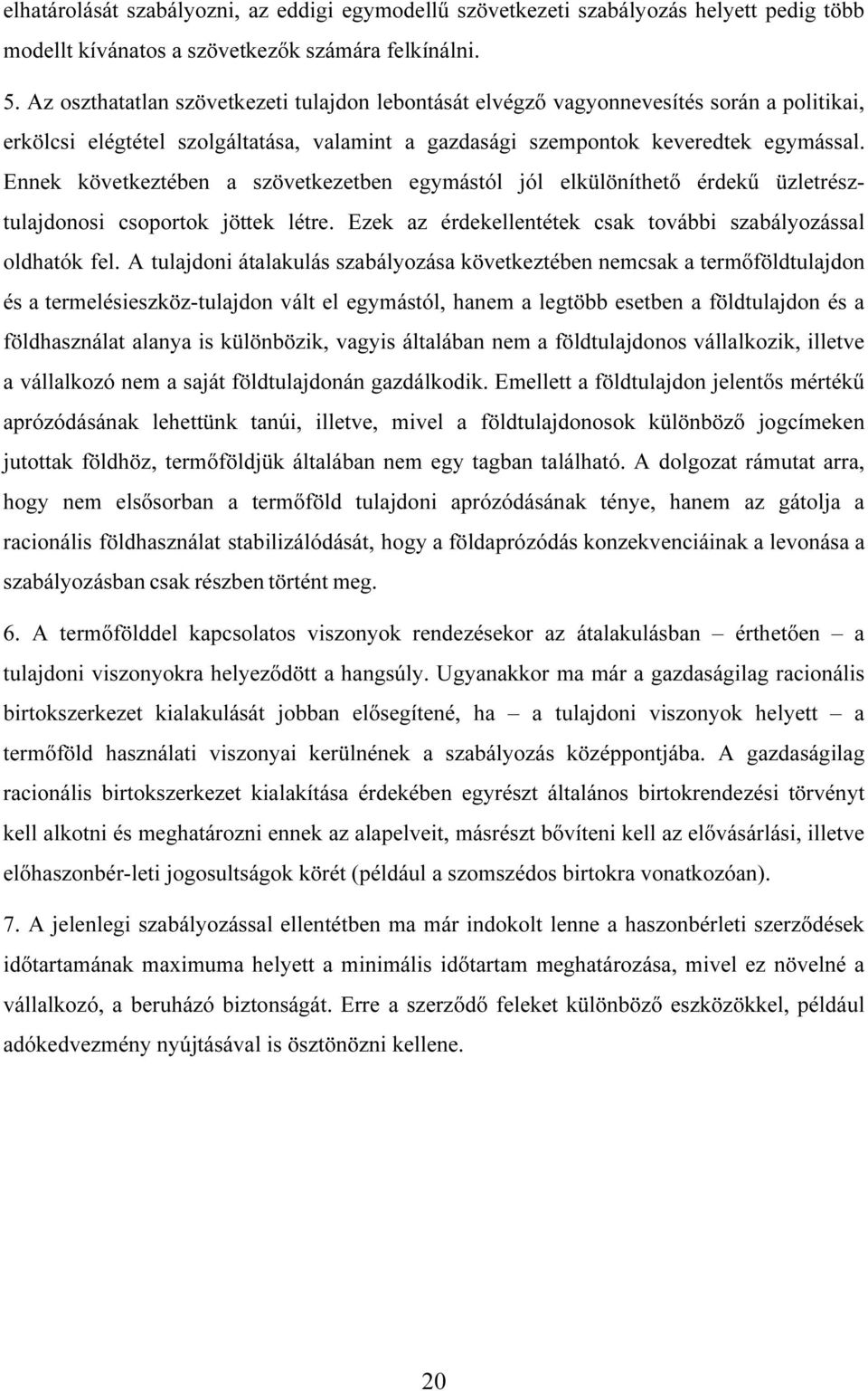 Ennek következtében a szövetkezetben egymástól jól elkülöníthetı érdekő üzletrésztulajdonosi csoportok jöttek létre. Ezek az érdekellentétek csak további szabályozással oldhatók fel.
