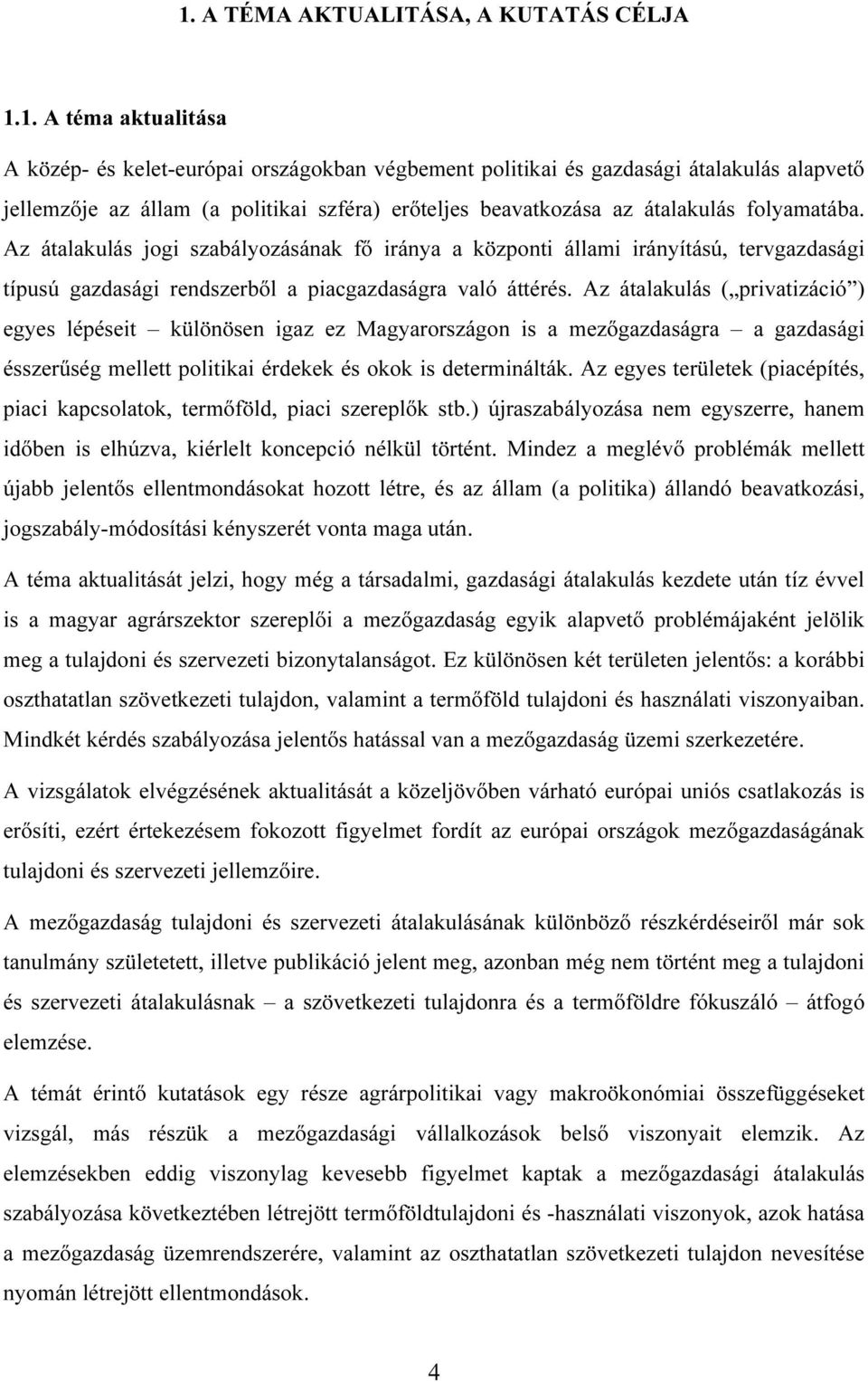 Az átalakulás ( privatizáció ) egyes lépéseit különösen igaz ez Magyarországon is a mezıgazdaságra a gazdasági ésszerőség mellett politikai érdekek és okok is determinálták.
