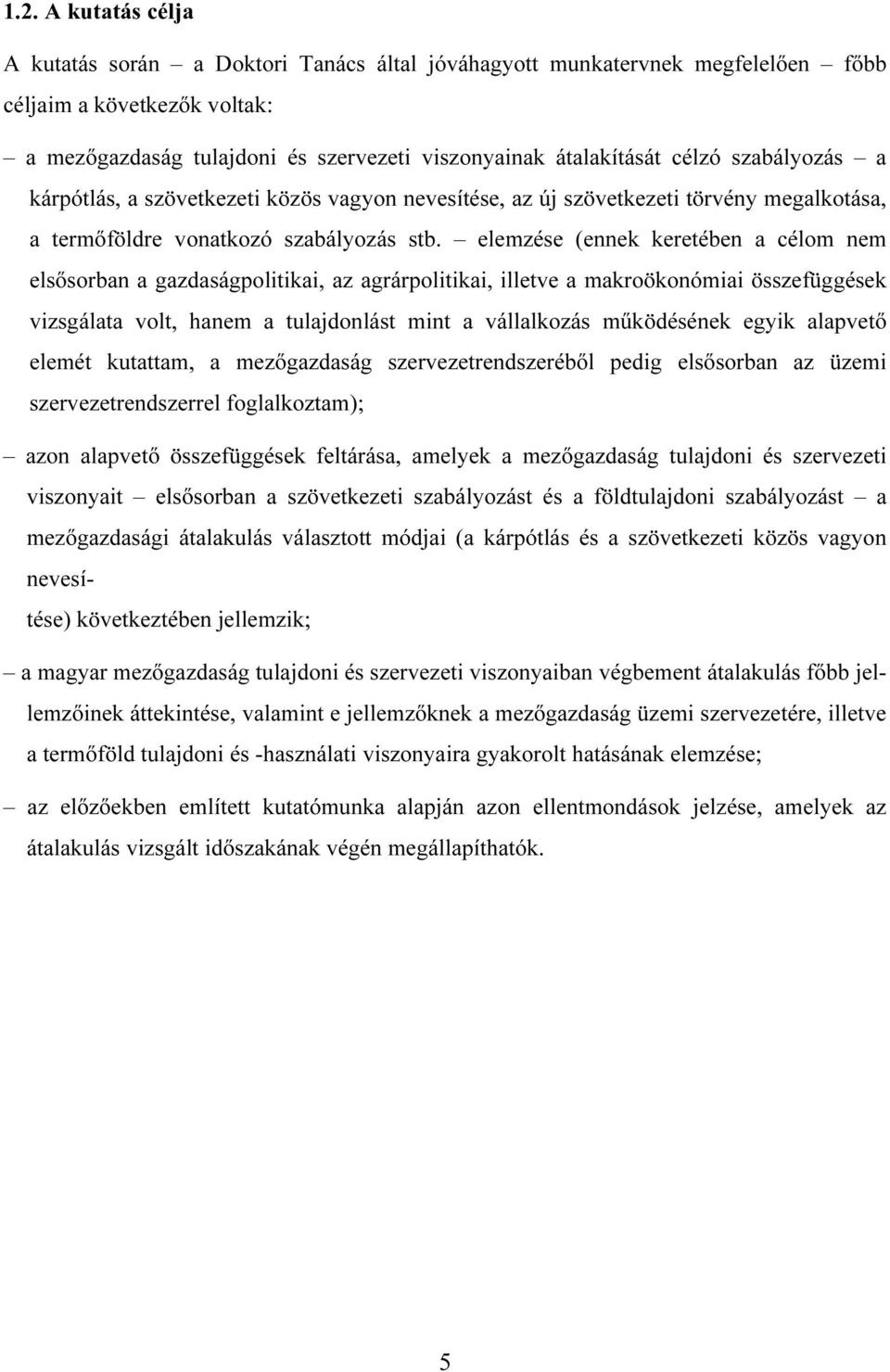 elemzése (ennek keretében a célom nem elsısorban a gazdaságpolitikai, az agrárpolitikai, illetve a makroökonómiai összefüggések vizsgálata volt, hanem a tulajdonlást mint a vállalkozás mőködésének