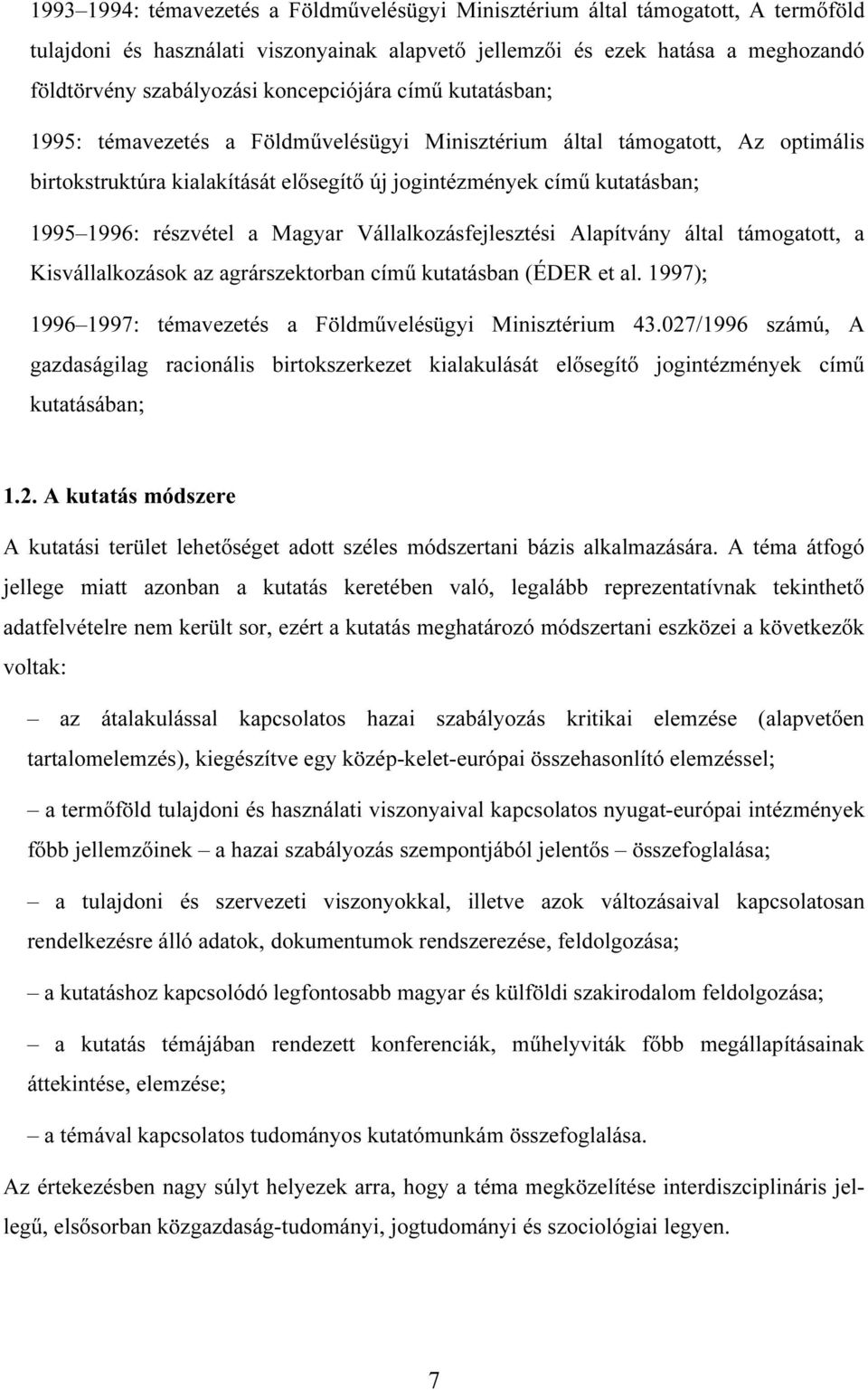 részvétel a Magyar Vállalkozásfejlesztési Alapítvány által támogatott, a Kisvállalkozások az agrárszektorban címő kutatásban (ÉDER et al.