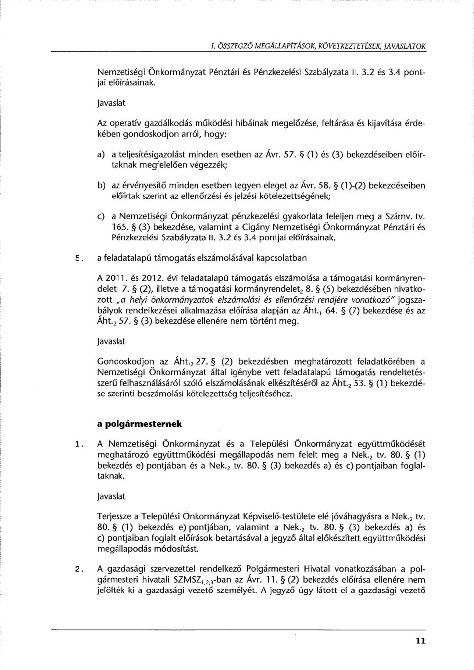 (1) és (3) bekezdéseiben előírtaknak megfelelően végezzék; b) az érvényesítő minden esetben tegyen eleget az Ávr. 58.