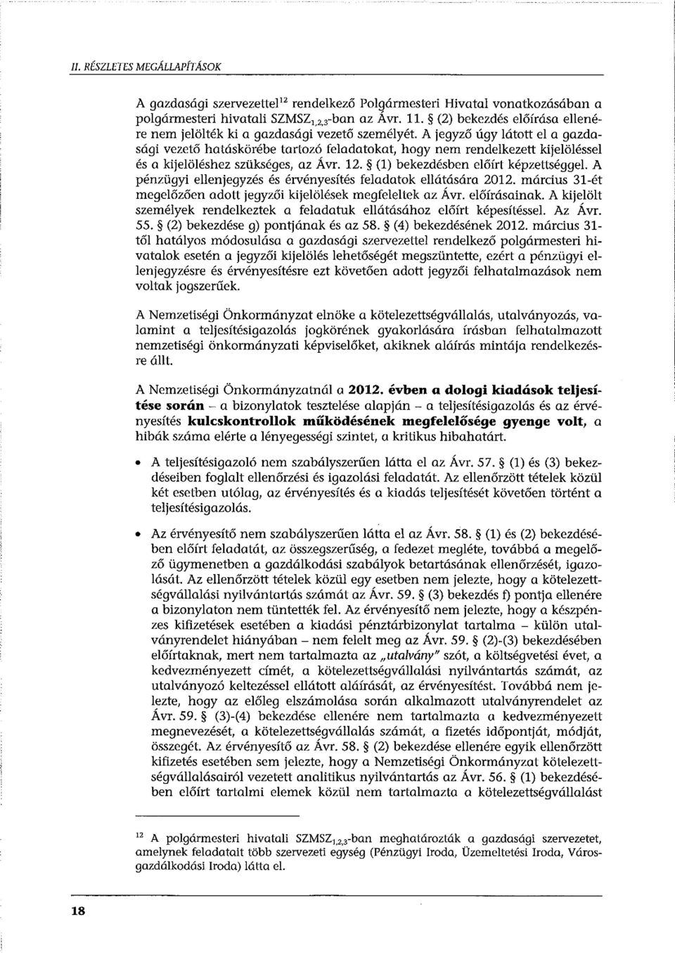 A jegyző úgy látott el a gazdasági vezető hatáskörébe tartozó feladatokat, hogy nem rendelkezett kijelöléssei és a kijelöléshez szükséges, az Ávr. 12. (l) bekezdésben előírt képzettséggel.