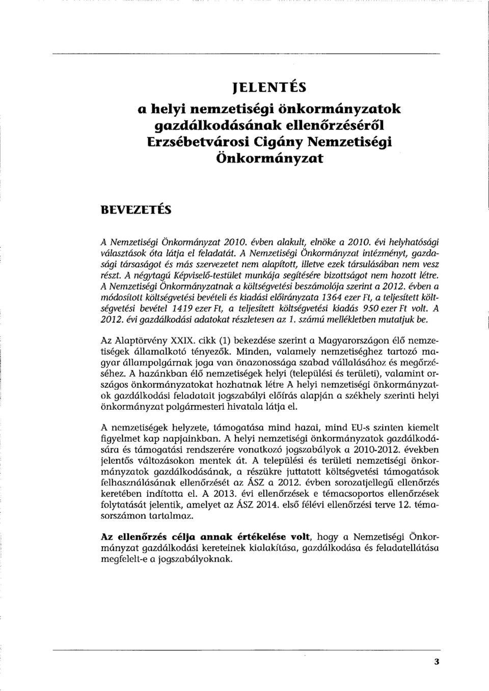 A négytagú Képviselő-testület munkája segítésére bizottságat nem hozott létre. A Nemzetiségi Önkormányzatnak a költségvetési beszámolója szerint a 2012.