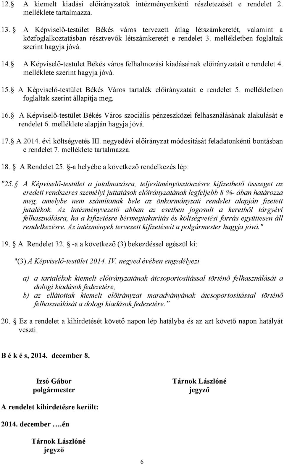 A Képviselő-testület Békés város felhalmozási kiadásainak ait e rendelet 4. melléklete szerint hagyja jóvá. 15. A Képviselő-testület Békés Város tartalék ait e rendelet 5.
