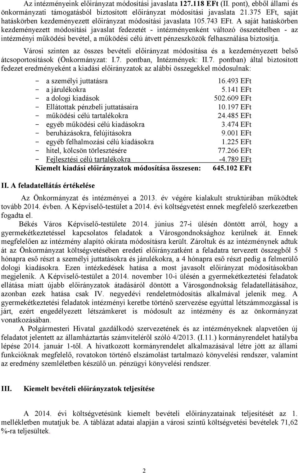 A saját hatáskörben kezdeményezett módosítási javaslat fedezetét - intézményenként változó összetételben - az intézményi működési bevétel, a működési célú átvett pénzeszközök felhasználása biztosítja.