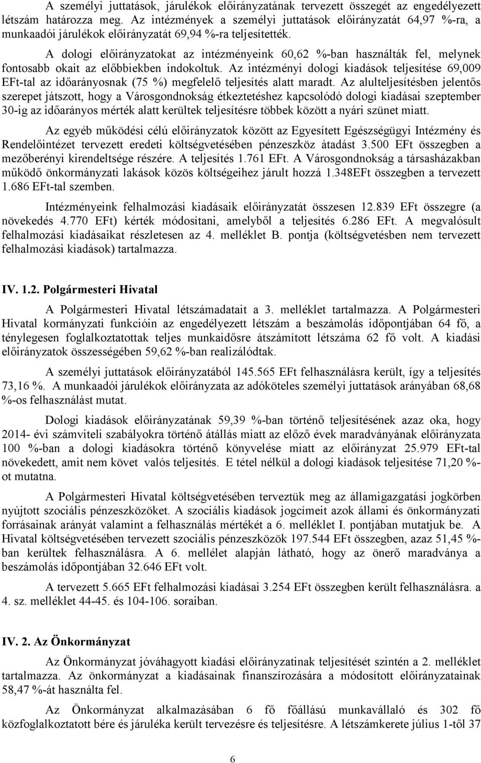 Az intézményi dologi kiadások teljesítése 69,009 EFt-tal az időarányosnak (75 %) megfelelő teljesítés alatt maradt.