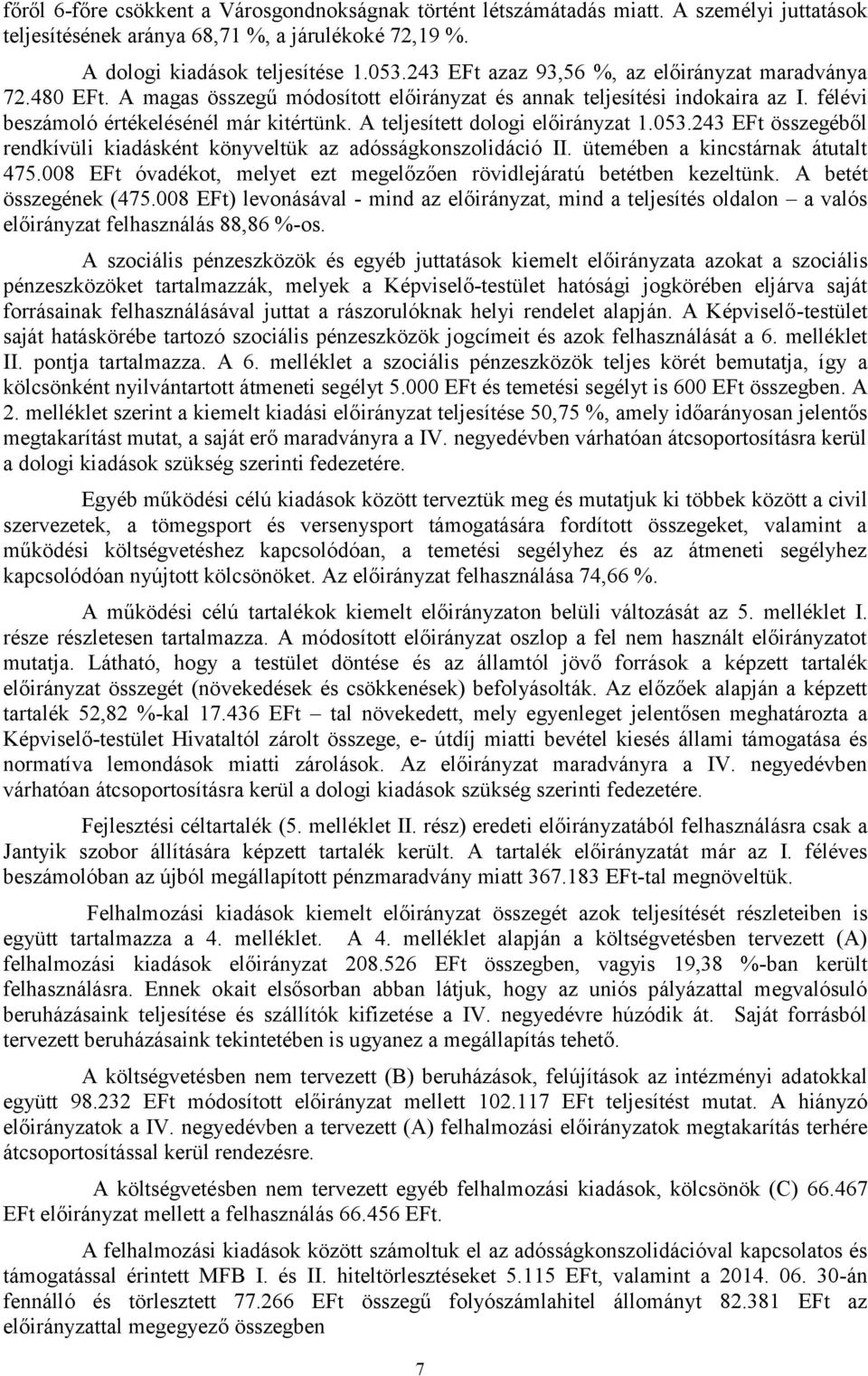 243 EFt összegéből rendkívüli kiadásként könyveltük az adósságkonszolidáció II. ütemében a kincstárnak átutalt 475.008 EFt óvadékot, melyet ezt megelőzően rövidlejáratú betétben kezeltünk.