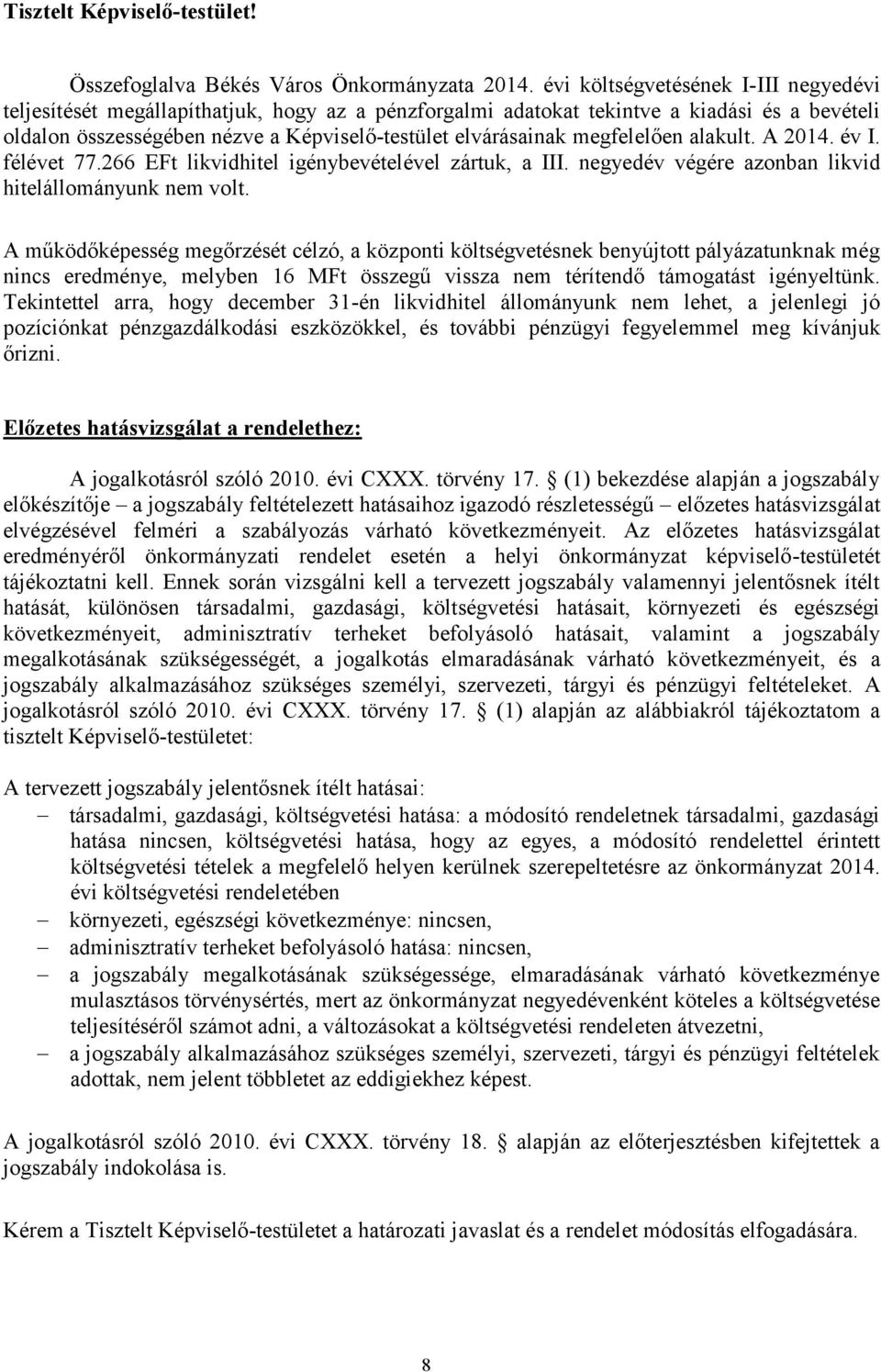 megfelelően alakult. A 2014. év I. félévet 77.266 EFt likvidhitel igénybevételével zártuk, a III. negyedév végére azonban likvid hitelállományunk nem volt.