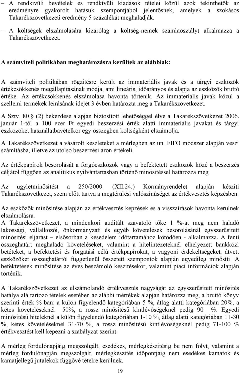 A számviteli politikában meghatározásra kerültek az alábbiak: A számviteli politikában rögzítésre került az immateriális javak és a tárgyi eszközök értékcsökkenés megállapításának módja, ami