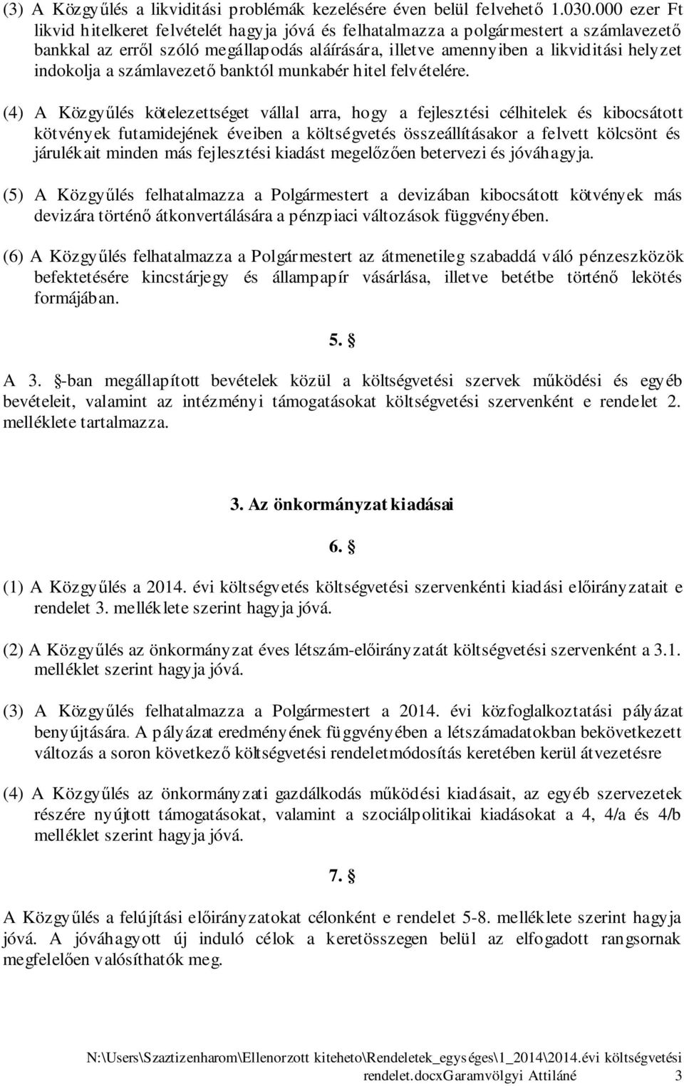 (4) A Közgyűlés kötelezettséget vállal arra, hogy a fejlesztési célhitelek és kibocsátott kötvények futamidejének éveiben a költségvetés összeállításakor a felvett kölcsönt és járulékait minden más