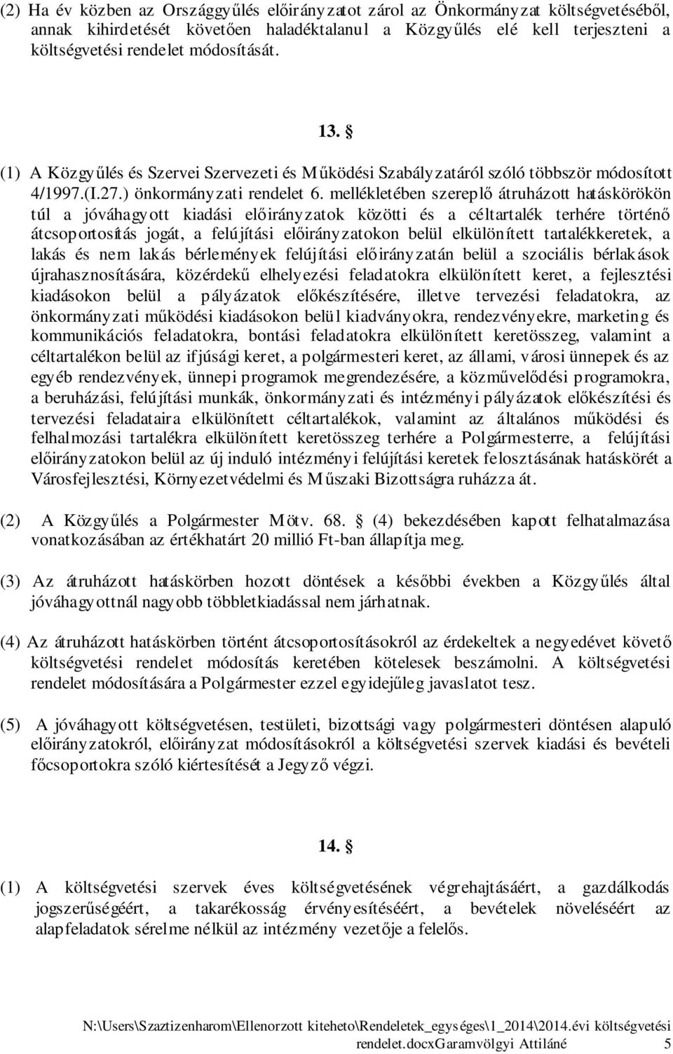 mellékletében szereplő átruházott hatáskörökön túl a jóváhagyott kiadási előirányzatok közötti és a céltartalék terhére történő átcsoportosítás jogát, a felújítási előirányzatokon belül elkülönített