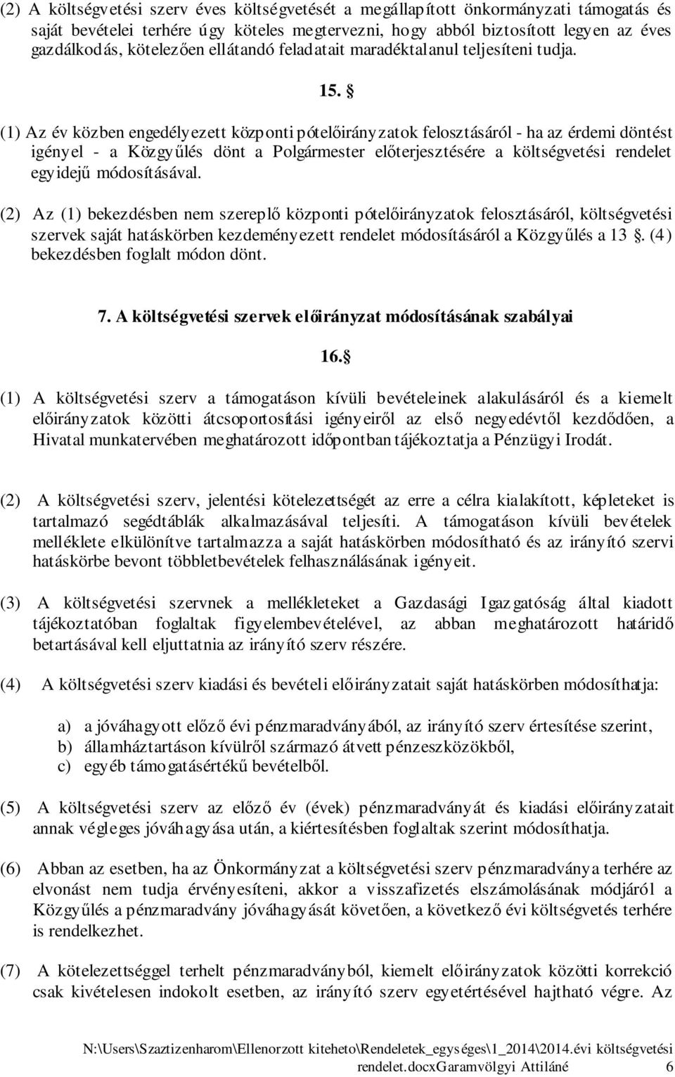 () Az év közben engedélyezett központi pótelőirányzatok felosztásáról - ha az érdemi döntést igényel - a Közgyűlés dönt a Polgármester előterjesztésére a költségvetési rendelet egyidejű módosításával.