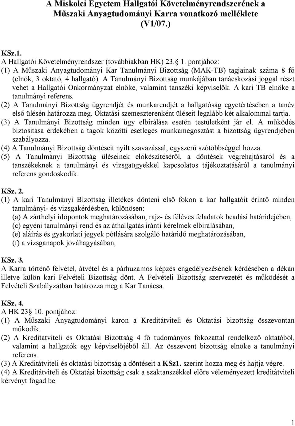 A Tanulmányi Bizottság munkájában tanácskozási joggal részt vehet a Hallgatói Önkormányzat elnöke, valamint tanszéki képviselők. A kari TB elnöke a tanulmányi referens.