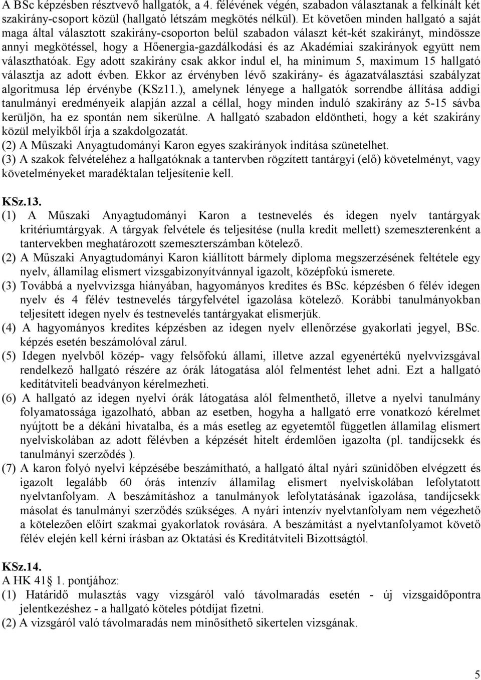 szakirányok együtt nem választhatóak. Egy adott szakirány csak akkor indul el, ha minimum 5, maximum 15 hallgató választja az adott évben.