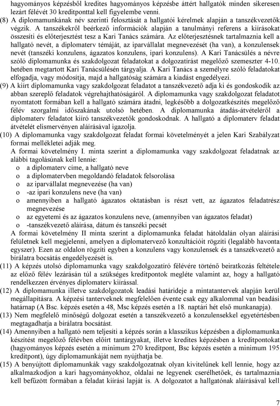 A tanszékekről beérkező információk alapján a tanulmányi referens a kiírásokat összesíti és előterjesztést tesz a Kari Tanács számára.