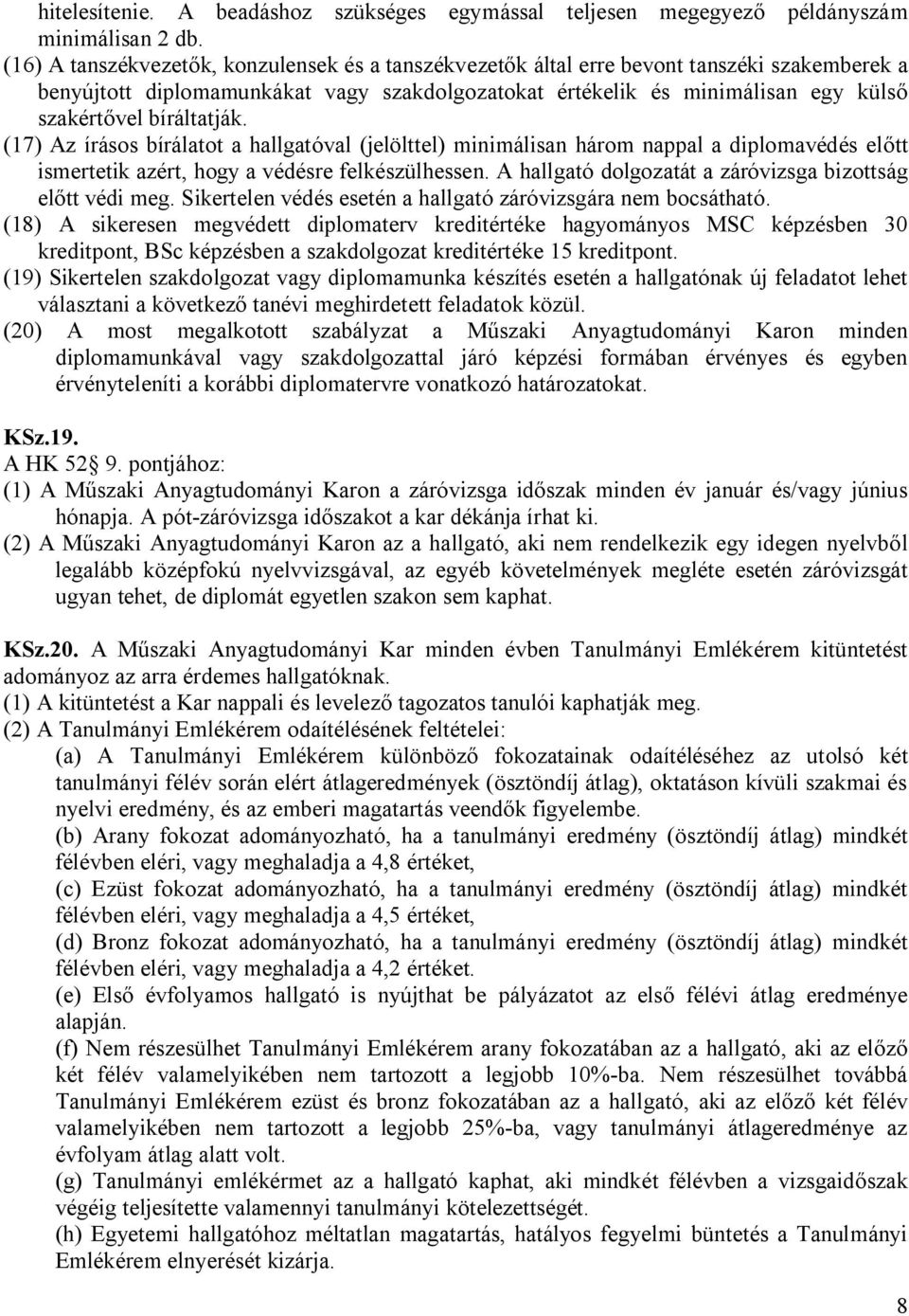 bíráltatják. (17) Az írásos bírálatot a hallgatóval (jelölttel) minimálisan három nappal a diplomavédés előtt ismertetik azért, hogy a védésre felkészülhessen.