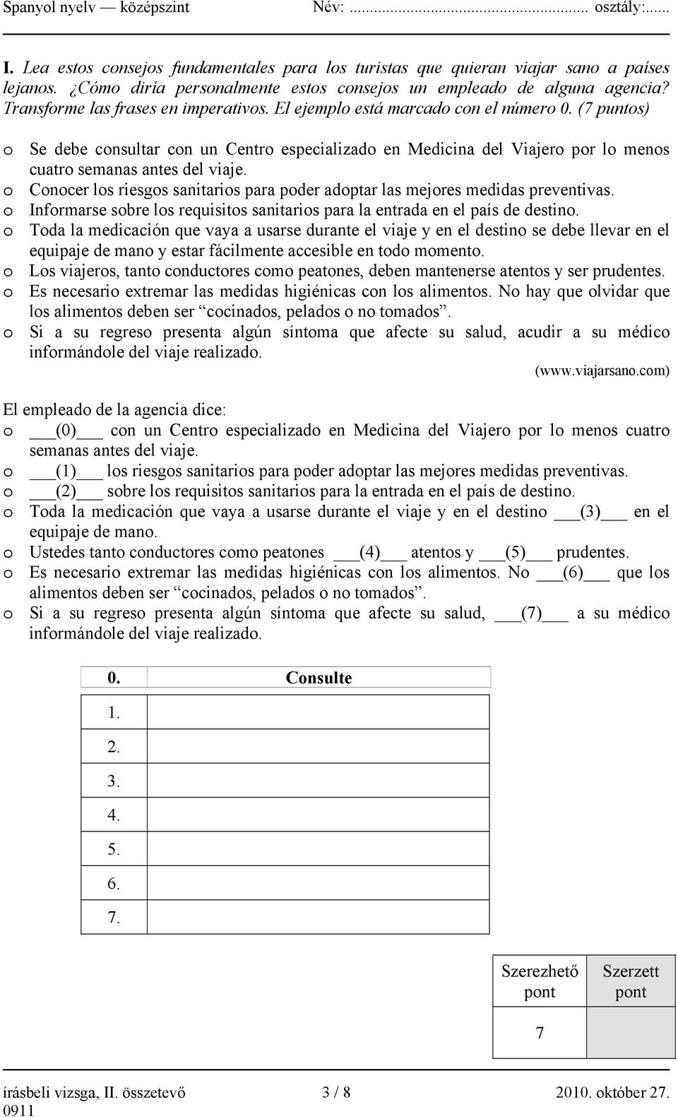 (7 puntos) o Se debe consultar con un Centro especializado en Medicina del Viajero por lo menos cuatro semanas antes del viaje.