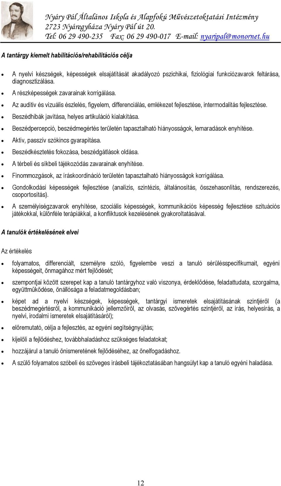 Beszédhibák javítása, helyes artikuláció kialakítása. Beszédpercepció, beszédmegértés területén tapasztalható hiányosságok, lemaradások enyhítése. Aktív, passzív szókincs gyarapítása.