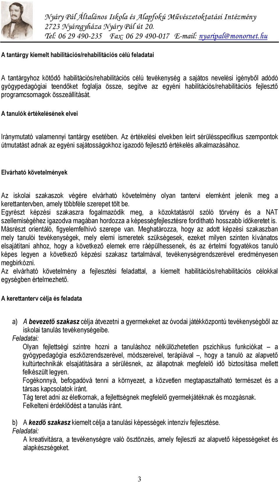 Az értékelési elvekben leírt sérülésspecifikus szempontok útmutatást adnak az egyéni sajátosságokhoz igazodó fejlesztő értékelés alkalmazásához.