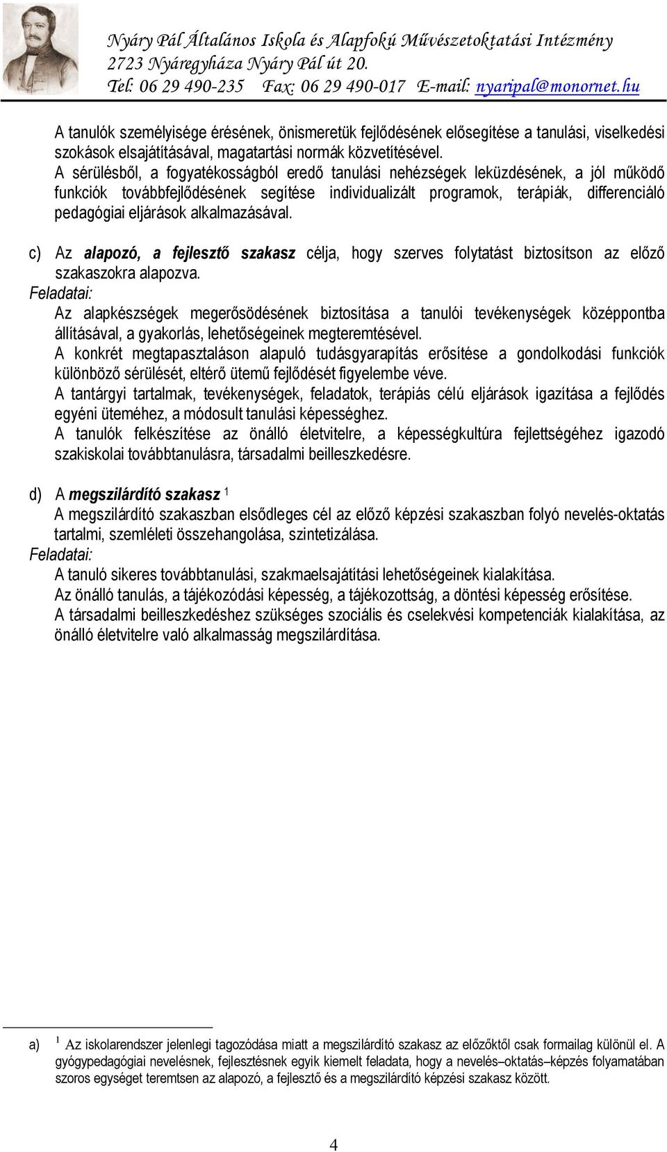 alkalmazásával. c) Az alapozó, a fejlesztő szakasz célja, hogy szerves folytatást biztosítson az előző szakaszokra alapozva.