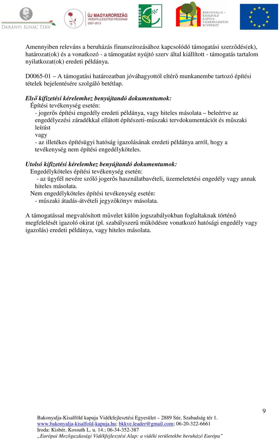 Első kifizetési kérelemhez benyújtandó dokumentumok: Építési tevékenység esetén: - jogerős építési engedély eredeti példánya, vagy hiteles másolata beleértve az engedélyezési záradékkal ellátott