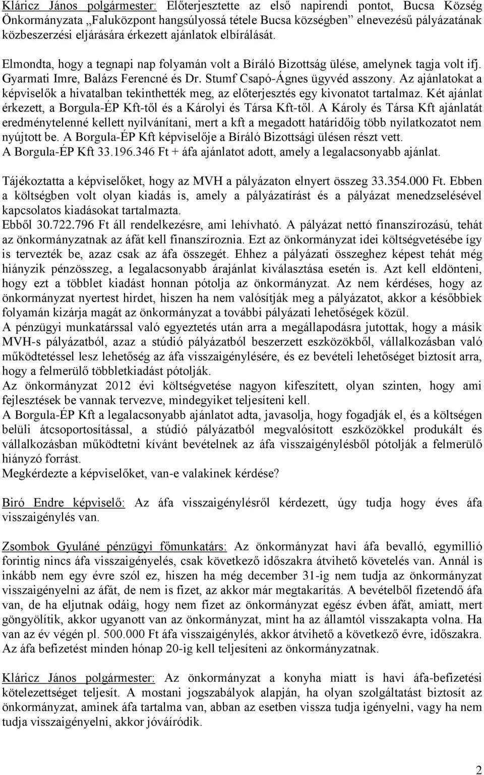 Az ajánlatokat a képviselők a hivatalban tekinthették meg, az előterjesztés egy kivonatot tartalmaz. Két ajánlat érkezett, a Borgula-ÉP Kft-től és a Károlyi és Társa Kft-től.