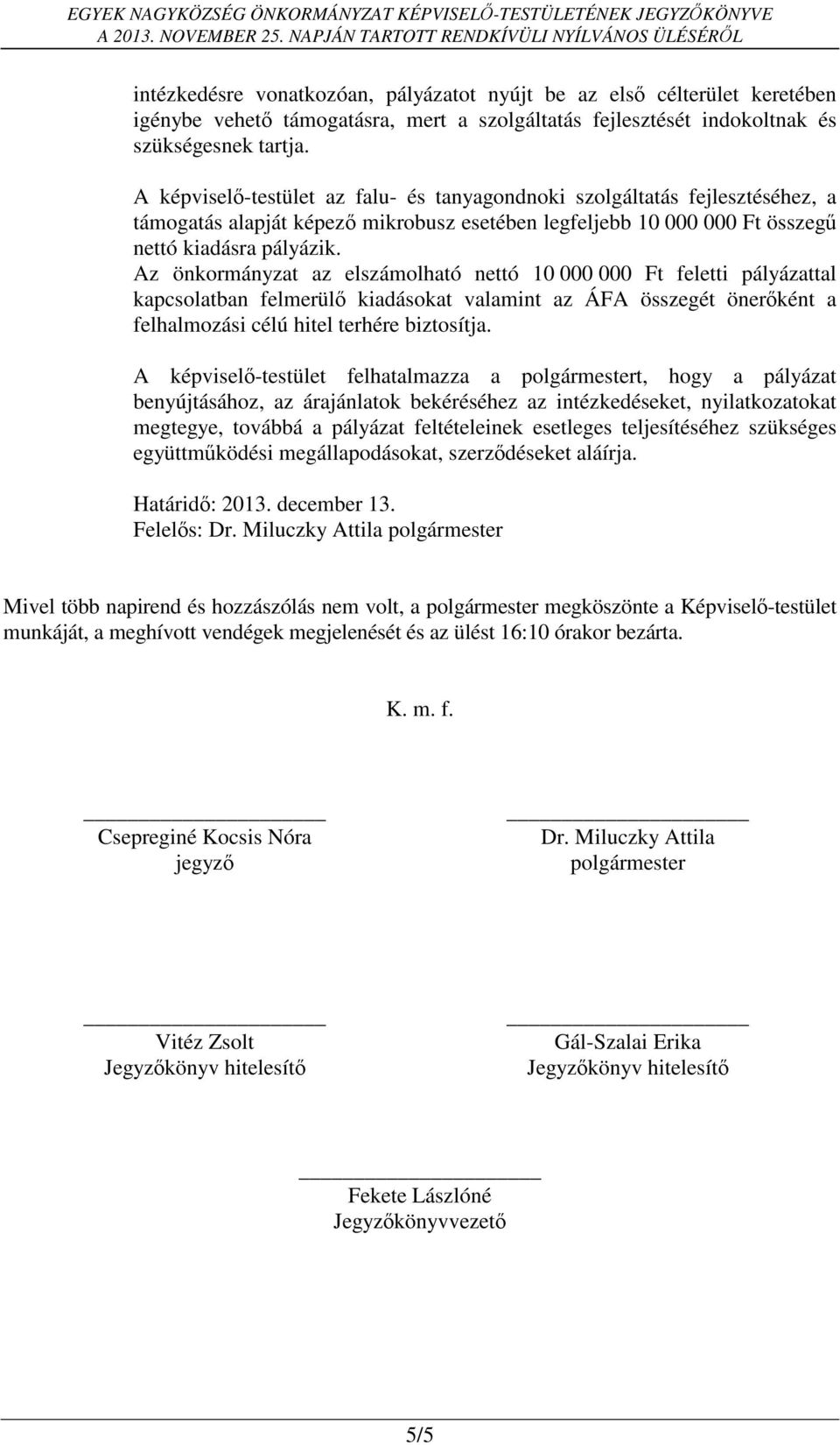 Az önkormányzat az elszámolható nettó 10 000 000 Ft feletti pályázattal kapcsolatban felmerülő kiadásokat valamint az ÁFA összegét önerőként a felhalmozási célú hitel terhére biztosítja.