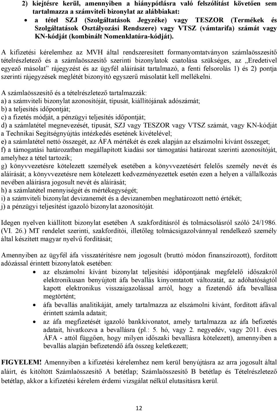 A kifizetési kérelemhez az MVH által rendszeresített formanyomtatványon számlaösszesítő tételrészletező és a számlaösszesítő szerinti bizonylatok csatolása szükséges, az Eredetivel egyező másolat