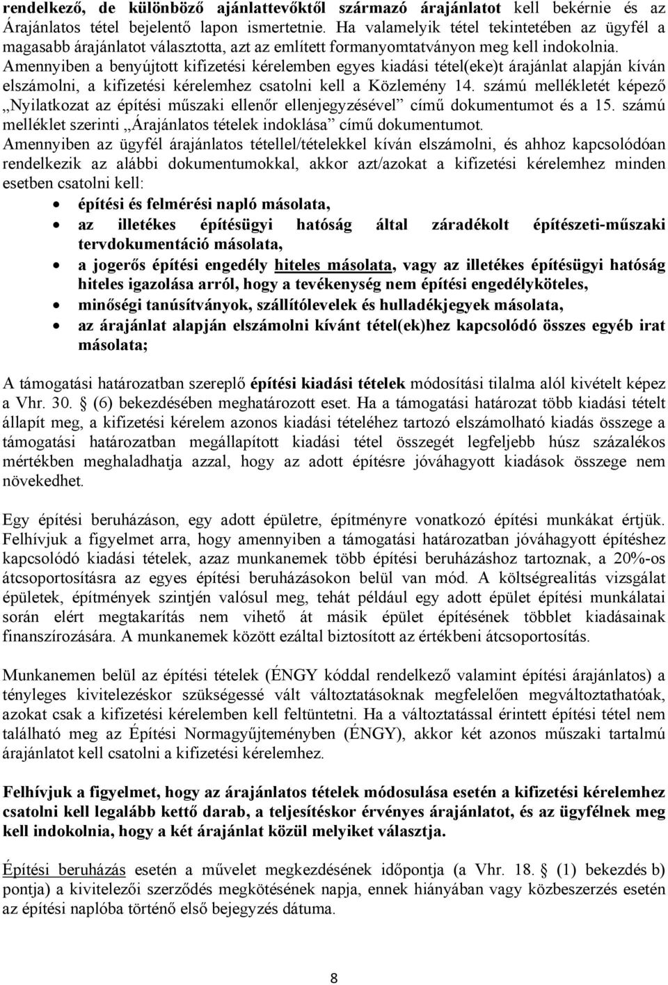 Amennyiben a benyújtott kifizetési kérelemben egyes kiadási tétel(eke)t árajánlat alapján kíván elszámolni, a kifizetési kérelemhez csatolni kell a Közlemény 14.