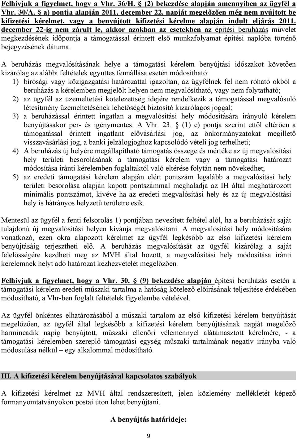 december 22-ig nem zárult le, akkor azokban az esetekben az építési beruházás művelet megkezdésének időpontja a támogatással érintett első munkafolyamat építési naplóba történő bejegyzésének dátuma.