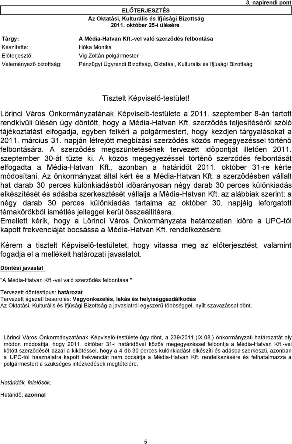 Képviselő-testület! Lőrinci Város Önkormányzatának Képviselő-testülete a 2011. szeptember 8-án tartott rendkívüli ülésén úgy döntött, hogy a Média-Hatvan Kft.