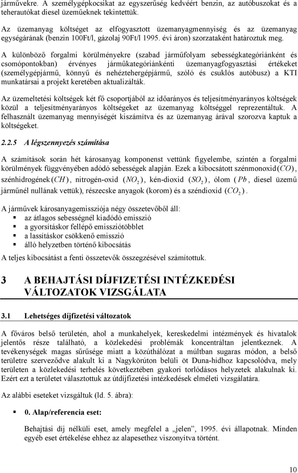 A különböző forgalmi körülményekre (szabad járműfolyam sebességkategóriánként és csomópontokban) érvényes járműkategóriánkénti üzemanyagfogyasztási értékeket (személygépjármű, könnyű és