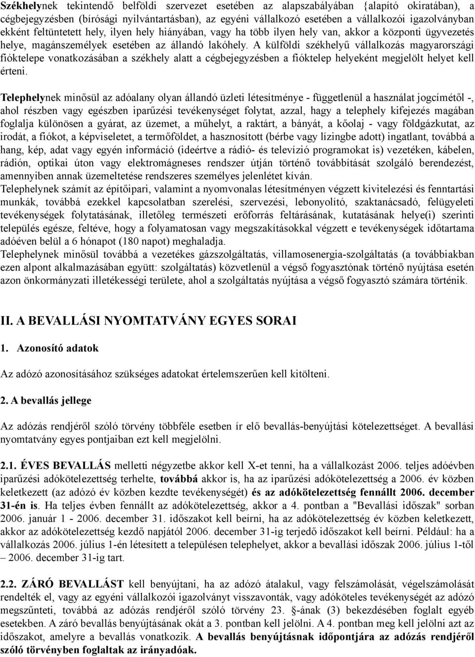 A külföldi székhelyű vállalkozás magyarországi fióktelepe vonatkozásában a székhely alatt a cégbejegyzésben a fióktelep helyeként megjelölt helyet kell érteni.