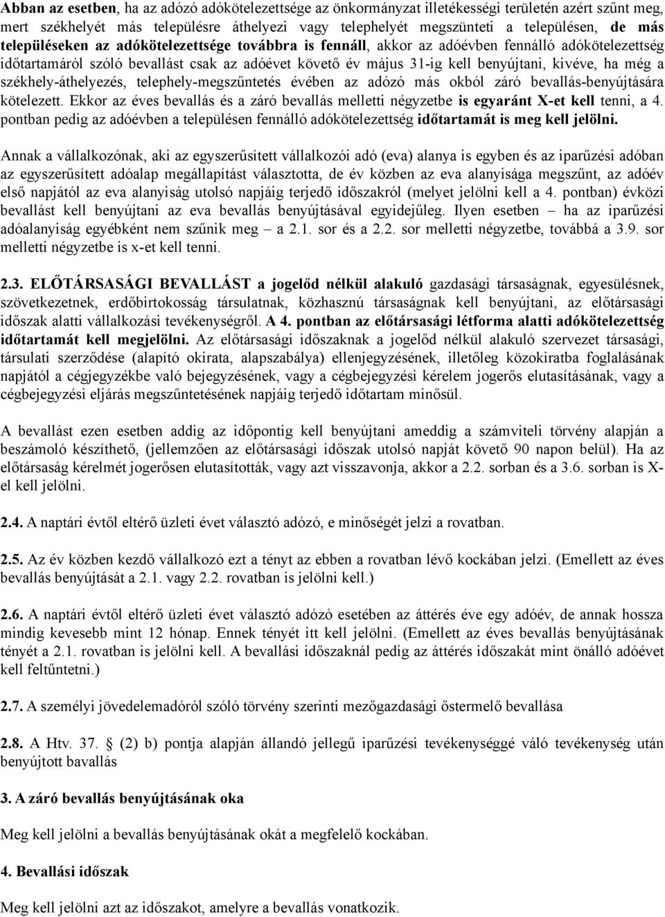 a székhely-áthelyezés, telephely-megszűntetés évében az adózó más okból záró bevallás-benyújtására kötelezett.