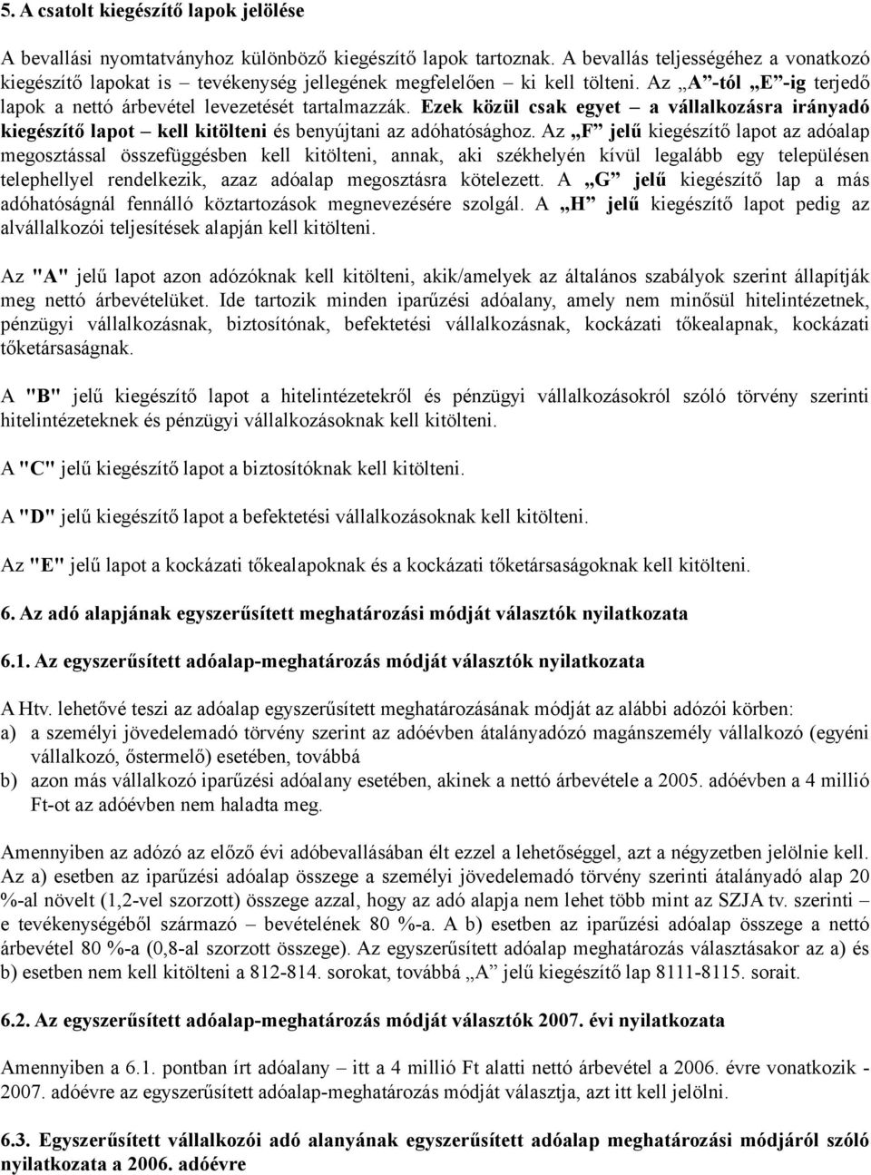 Ezek közül csak egyet a vállalkozásra irányadó kiegészítő lapot kell kitölteni és benyújtani az adóhatósághoz.