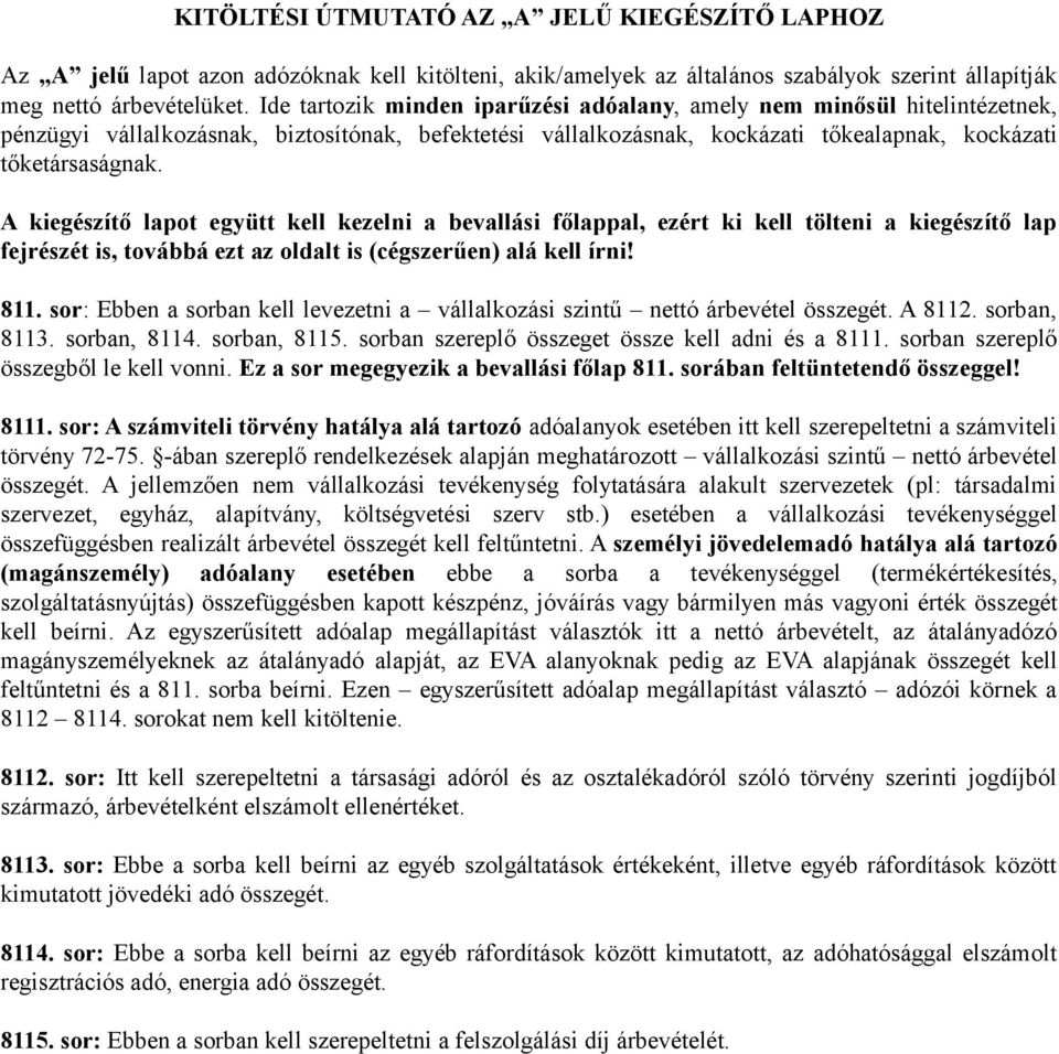 A kiegészítő lapot együtt kell kezelni a bevallási főlappal, ezért ki kell tölteni a kiegészítő lap fejrészét is, továbbá ezt az oldalt is (cégszerűen) alá kell írni! 811.