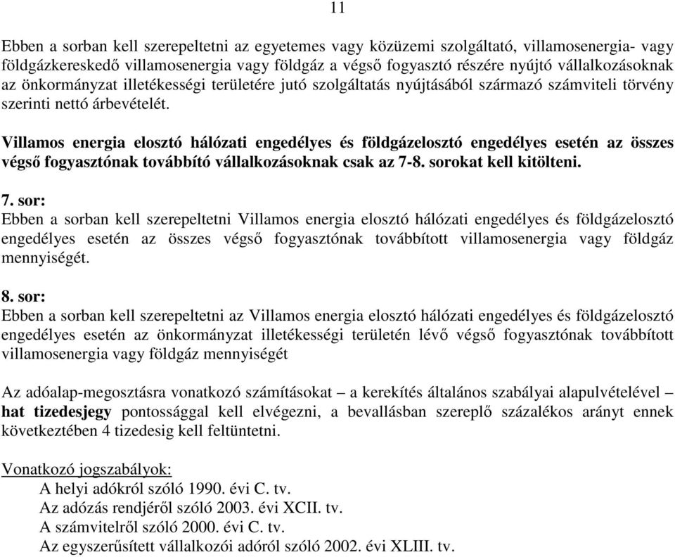 Villamos energia elosztó hálózati engedélyes és földgázelosztó engedélyes esetén az összes végsı fogyasztónak továbbító vállalkozásoknak csak az 7-