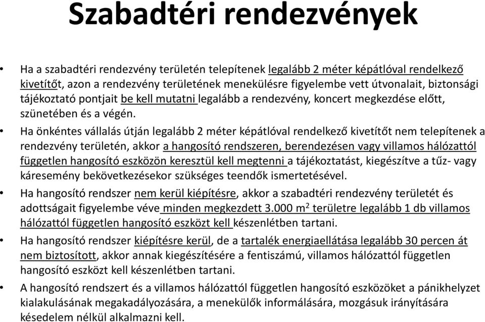 Ha önkéntes vállalás útján legalább 2 méter képátlóval rendelkező kivetítőt nem telepítenek a rendezvény területén, akkor a hangosító rendszeren, berendezésen vagy villamos hálózattól független