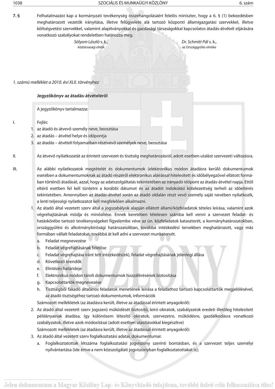 társaságokkal kapcsolatos átadás-átvételi eljárására vonatkozó szabályokat rendeletben határozza meg. Sólyom László s. k., Dr. Schmitt Pál s. k., köztársasági elnök az Országgyûlés elnöke 1.