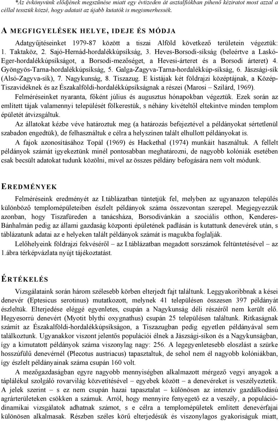 Heves-Borsodi-síkság (beleértve a Laskó- Eger-hordalékkúpsíkságot, a Borsodi-mezőséget, a Hevesi-árteret és a Borsodi árteret) 4. Gyöngyös-Tarna-hordalékkúpsíkság, 5.