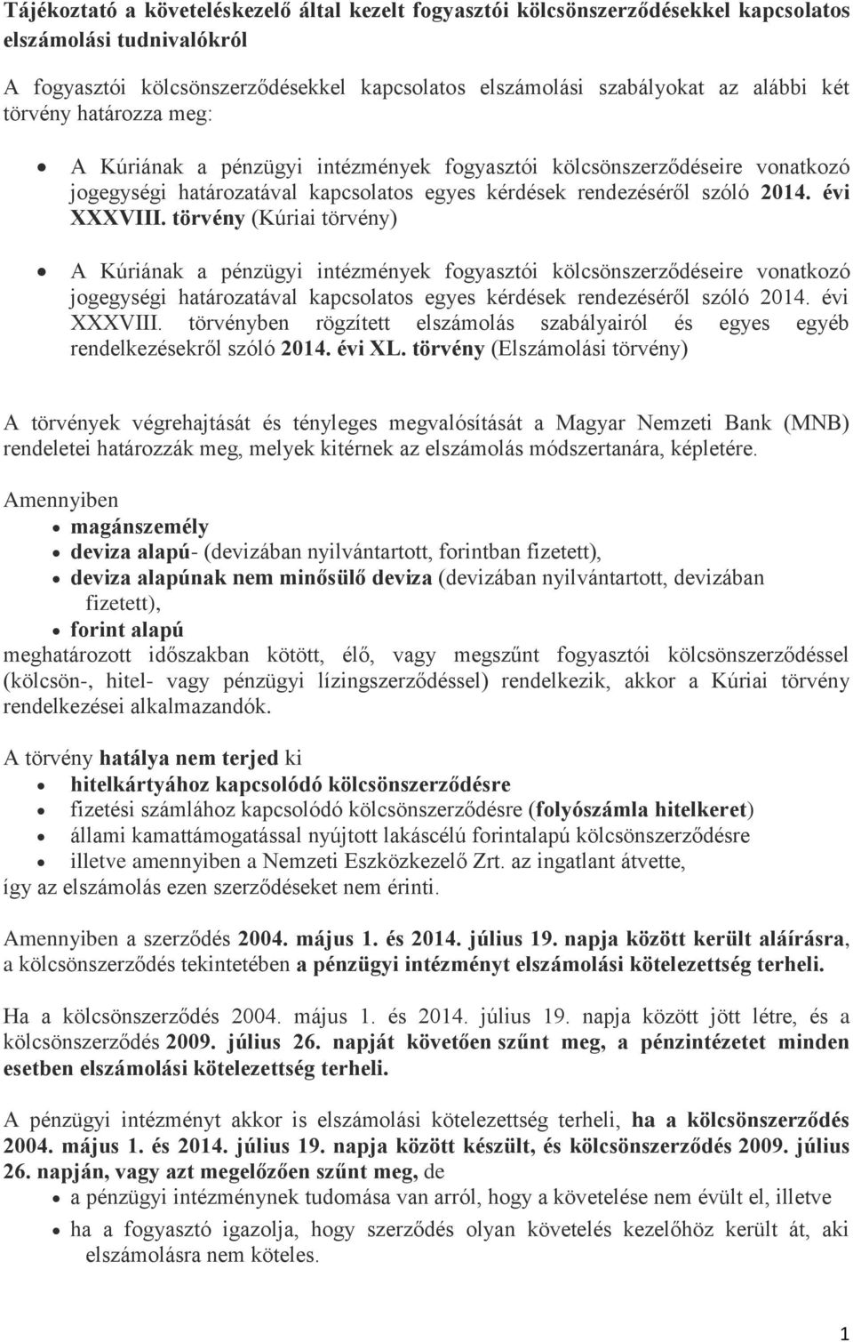 törvény (Kúriai törvény) A Kúriának a pénzügyi intézmények fogyasztói kölcsönszerződéseire vonatkozó jogegységi határozatával kapcsolatos egyes kérdések rendezéséről szóló 2014. évi XXXVIII.